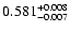 $\rm0.581^{+ 0.008}_{- 0.007 }$
