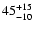 $\rm 45^{+ 15}_{- 10 }$