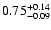 $\rm0.75^{+ 0.14}_{- 0.09 }$