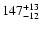 $\rm 147^{+ 13}_{- 12 }$