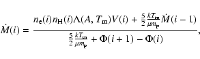 \begin{displaymath}\dot M(i)= \frac{n_{\rm e}(i) n_{\rm H}(i) \Lambda(A,T_{\rm m...
...c{5}{2}\frac{kT_{\rm m}}{\mu m_{\rm p}} + \Phi(i+1)-\Phi(i)} ,
\end{displaymath}