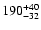 $\rm 190^{+ 40}_{- 32 }$