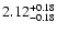 $\rm 2.12^{+ 0.18}_{- 0.18 }$