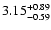 $\rm 3.15^{+ 0.89}_{- 0.59 }$