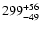 $\rm 299^{+ 56}_{- 49 }$
