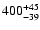 $\rm 400^{+ 45}_{- 39 }$