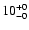 $\rm 10^{+ 0}_{- 0 }$