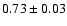 $0.73 \pm0.03$