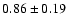 $0.86 \pm 0.19 $