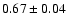 $ 0.67 \pm0.04$