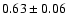 $ 0.63 \pm0.06$