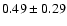 $0.49 \pm 0.29 $