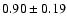 $0.90 \pm0.19$