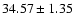 $34.57 \pm1.35 $