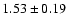 $ 1.53 \pm0.19 $
