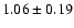 $ 1.06 \pm0.19$