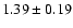 $ 1.39 \pm0.19$