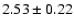$ 2.53 \pm0.22 $