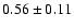 $0.56 \pm 0.11 $