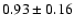 $0.93 \pm0.16$