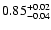 $\rm0.85^{+ 0.02}_{- 0.04 }$