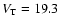 $V_{\rm T} = 19.3$