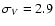 $\sigma_V = 2.9$