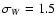 $\sigma_W = 1.5$