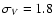 $\sigma_V = 1.8$
