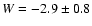 $W = -2.9\pm0.8$