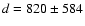 $d = 820 \pm584$