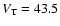 $V_{\rm T} = 43.5$
