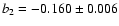 $b_2 = -0.160 \pm 0.006$