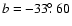 $b=-33\hbox{$.\!\!^\circ$ }60$