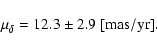 \begin{displaymath}\mu_{\delta} = 12.3 \pm 2.9~\rm [mas/yr].
\end{displaymath}
