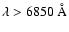 $\lambda > 6850~ \AA$
