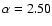 $\alpha = 2.50$