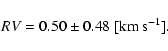 \begin{displaymath}RV = 0.50\pm0.48 \rm ~[km~s^{-1}] .
\end{displaymath}