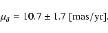\begin{displaymath}\mu_{\delta} = 10.7\pm1.7 \rm ~[mas/yr].
\end{displaymath}