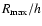 $R_{\rm max}/h$