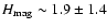 ${H}_{{\rm mag}}\sim1.9 \pm 1.4$