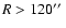 $R> 120 \hbox{$^{\prime\prime}$ }$