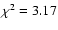 $ \chi^2 = 3.17$