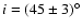 $i = (45 \pm 3)
^\circ$