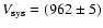 $V_{\rm sys} = (962 \pm 5)$