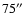 $75 \hbox{$^{\prime\prime}$ }$