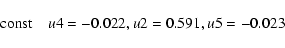 \begin{displaymath}{\rm const}\quad u4 = -0.022, u2 = 0.591, u5 = -0.023\end{displaymath}