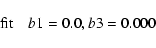 \begin{displaymath}{\rm fit}\quad b1 = 0.0, b3 = 0.000\end{displaymath}