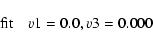 \begin{displaymath}{\rm fit}\quad v1 = 0.0, v3 = 0.000\end{displaymath}