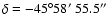 $\delta = - 45^{\circ}58\hbox{$^\prime$ }55.5\hbox{$^{\prime\prime}$ }$